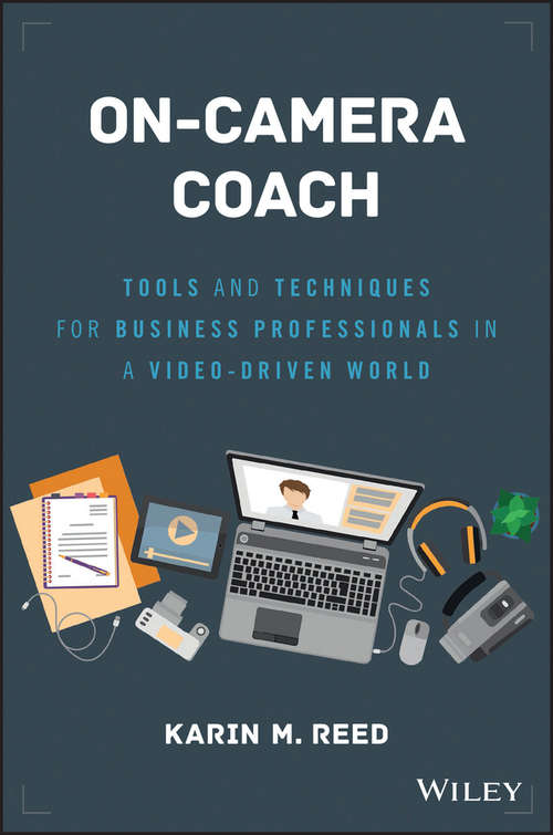 On-Camera Coach: Tools and Techniques for Business Professionals in a Video-Driven World