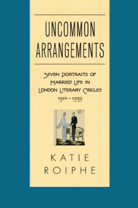 Book cover of Uncommon Arrangements: Seven Marriages in Literary London 1910 -1939