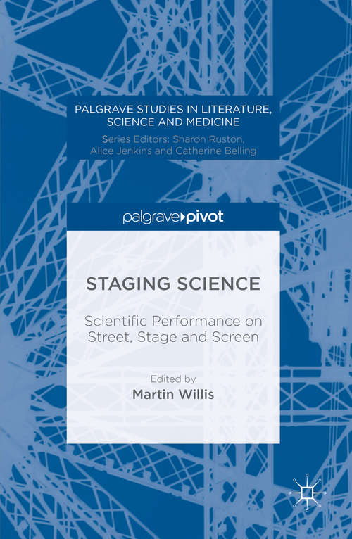 Book cover of Staging Science: Scientific Performance on Street, Stage and Screen (1st ed. 2016) (Palgrave Studies in Literature, Science and Medicine)