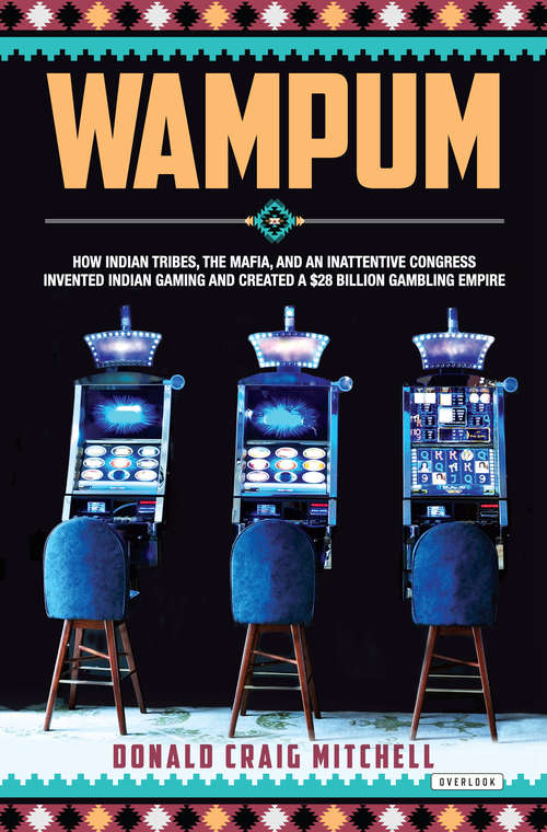 Book cover of Wampum: How Indian Tribes, the Mafia, and an Inattentive Congress Invented Indian Gaming and Created a $28 Billion Gambling Empire