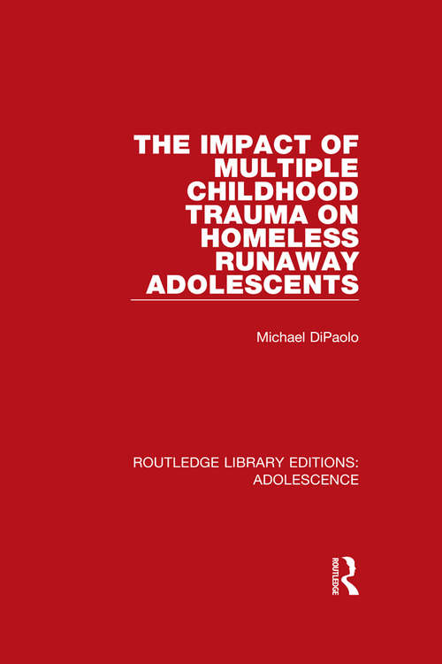 The Impact of Multiple Childhood Trauma on Homeless Runaway Adolescents (Routledge Library Editions: Adolescence #2)