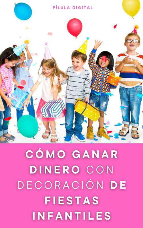 Book cover of Cómo ganar dinero con decoración de fiestas infantiles