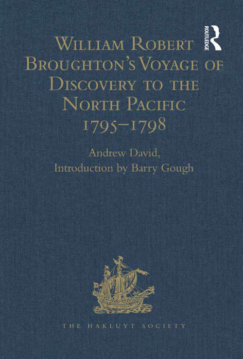 William Robert Broughton's Voyage of Discovery to the North Pacific 1795-1798 (Hakluyt Society, Third Series #22)