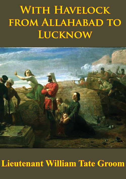 With Havelock From Allahabad To Lucknow [Illustrated Edition]