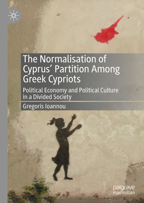 Book cover of The Normalisation of Cyprus’ Partition Among Greek Cypriots: Political Economy and Political Culture in a Divided Society (1st ed. 2020)