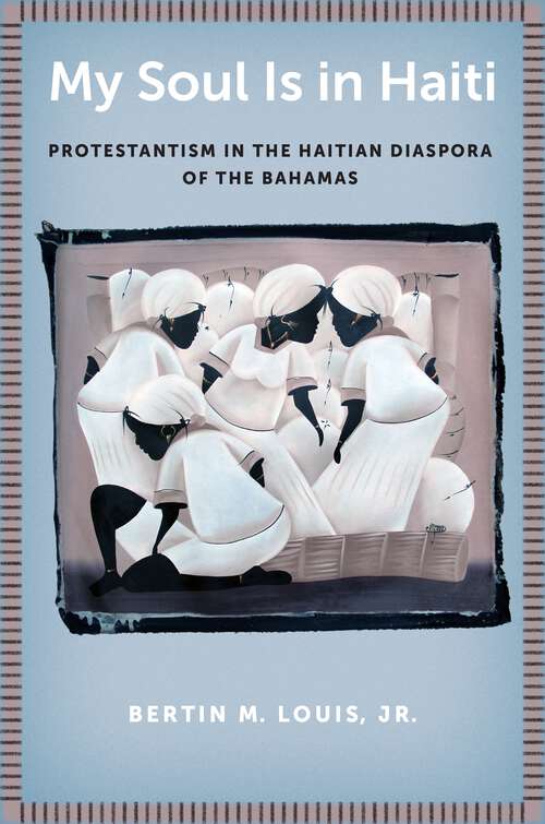 Book cover of My Soul Is in Haiti: Protestantism in the Haitian Diaspora of the Bahamas