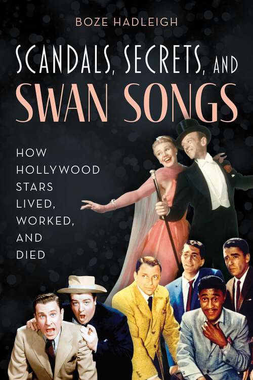 Book cover of Scandals, Secrets and Swansongs: How Hollywood Stars Lived, Worked, and Died