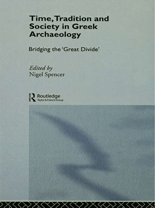 Time, Tradition and Society in Greek Archaeology: Bridging the 'Great Divide' (Theoretical Archaeology Group Ser.)