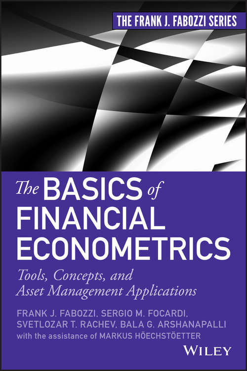 The Basics of Financial Econometrics: Tools, Concepts, and Asset Management Applications (Frank J. Fabozzi Series)