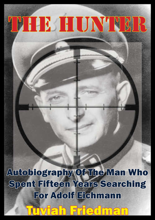 Book cover of The Hunter: Autobiography Of The Man Who Spent Fifteen Years Searching For Adolf Eichmann