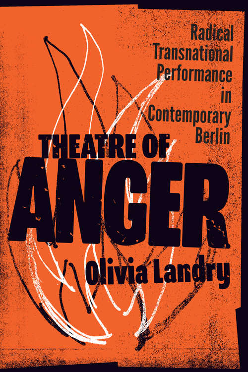 Book cover of Theatre of Anger: Radical Transnational Performance in Contemporary Berlin (German and European Studies)