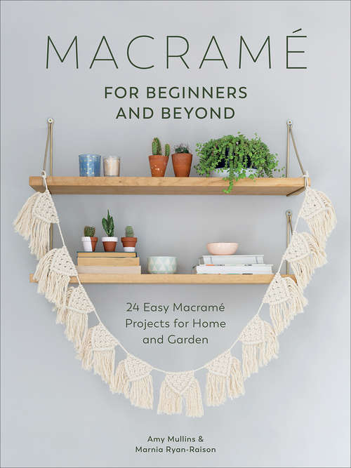Book cover of Macrame for Beginners and Beyond: 24 Easy Macrame Projects for Home and Garden