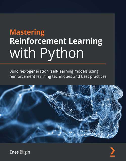 Book cover of Mastering Reinforcement Learning with Python: Build next-generation, self-learning models using reinforcement learning techniques and best practices