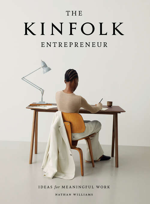Book cover of The Kinfolk Entrepreneur: Ideas for Meaningful Work (Kinfolk Ser.)