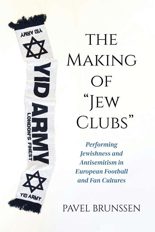 Book cover of The Making of "Jew Clubs": Performing Jewishness and Antisemitism in European Football and Fan Cultures (Studies in Antisemitism)