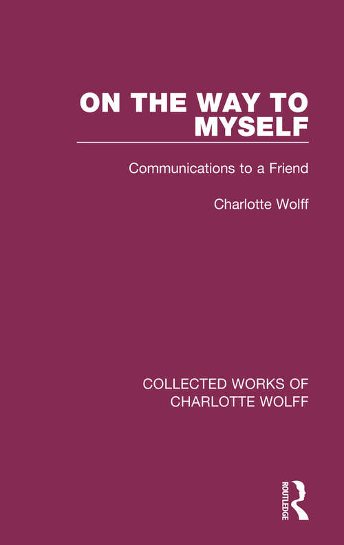 Book cover of On the Way to Myself: Communications to a Friend (Collected Works of Charlotte Wolff #4)