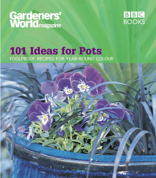 Book cover of Gardeners' World - 101 Ideas for Pots: Foolproof recipes for year-round colour