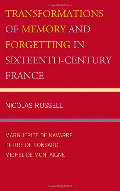 Book cover of Transformations of Memory and Forgetting in Sixteenth-Century France: Marguerite de Navarre, Pierre de Ronsard, Michel de Montaigne