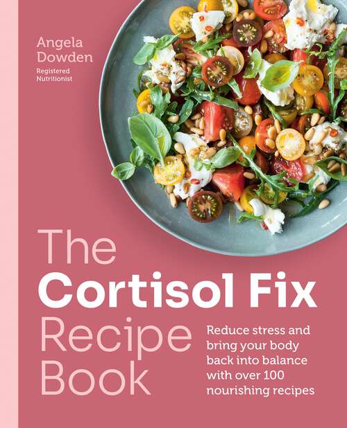 Book cover of The Cortisol Fix Recipe Book: Reduce stress and bring your body back into balance with over 100 nourishing recipes
