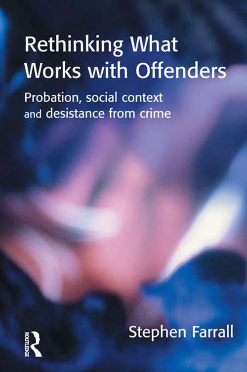 Rethinking What Works with Offenders: Probation, Social Context And Desistance From Crime (International Series On Desistance And Rehabilitation Ser.)