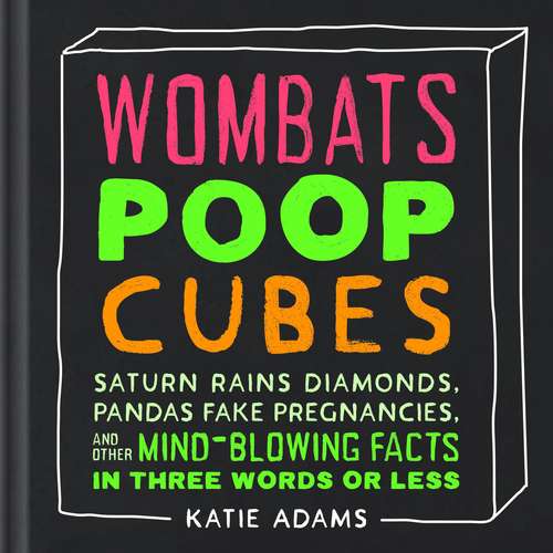 Book cover of Wombats Poop Cubes: Saturn Rains Diamonds, Pandas Fake Pregnancies, and Other Mind-Blowing Facts in Three Words or Less