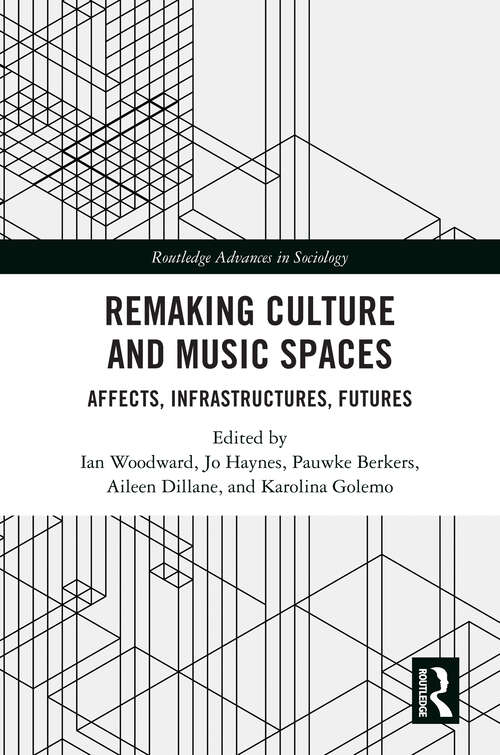 Remaking Culture and Music Spaces: Affects, Infrastructures, Futures (Routledge Advances in Sociology)