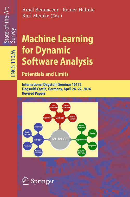 Machine Learning for Dynamic Software Analysis: International Dagstuhl Seminar 16172, Dagstuhl Castle, Germany, April 24-27, 2016, Revised Papers (Lecture Notes in Computer Science #11026)