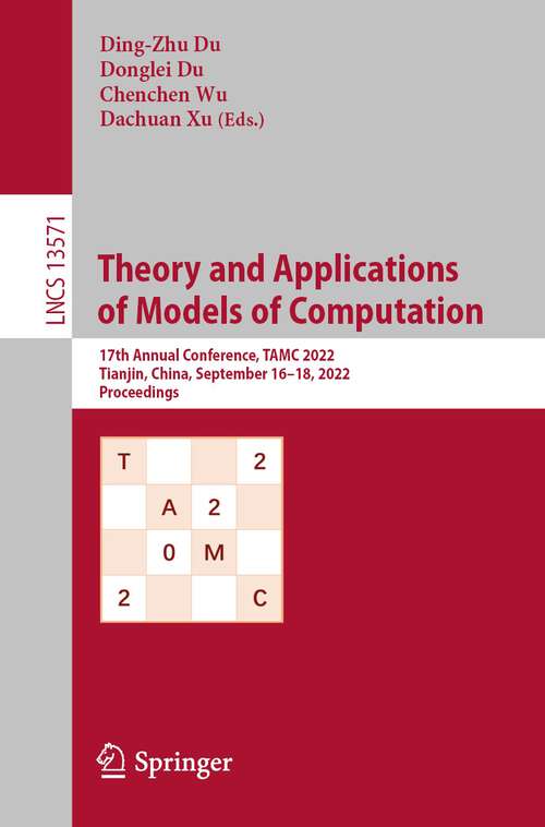 Book cover of Theory and Applications of Models of Computation: 17th Annual Conference, TAMC 2022, Tianjin, China, September 16–18, 2022, Proceedings (1st ed. 2022) (Lecture Notes in Computer Science #13571)