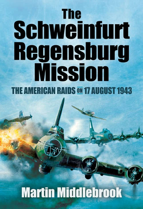 The Schweinfurt-Regensburg Mission: The American Raids on 17 August 1943 (Cassell Military Paperbacks Ser.)