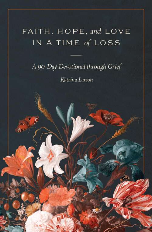 Book cover of Faith, Hope, and Love in a Time of Loss: A 90-Day Devotional Through Grief