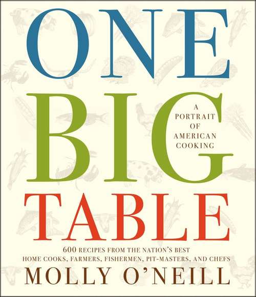 Book cover of One Big Table: 600 Recipes from the Nation's Best Home Cooks, Farmers, Fishermen, Pit-masters, and Chefs