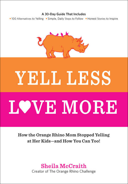 Book cover of Yell Less, Love More: How the Orange Rhino Mom Stopped Yelling at Her Kids—and How You Can Too!