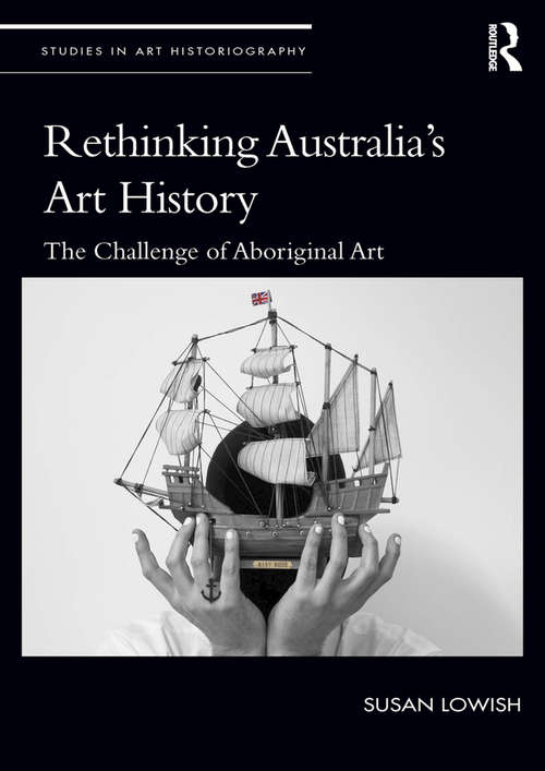 Rethinking Australia’s Art History: The Challenge of Aboriginal Art (Studies in Art Historiography)