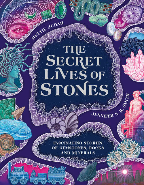 Book cover of The Secret Lives of Stones: Fascinating stories of gemstones, rocks and minerals
