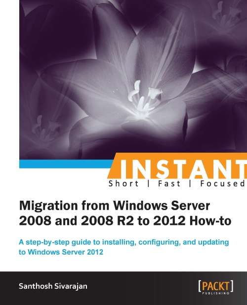 Book cover of Instant Migration from Windows Server 2008 and 2008 R2 to 2012 How-to
