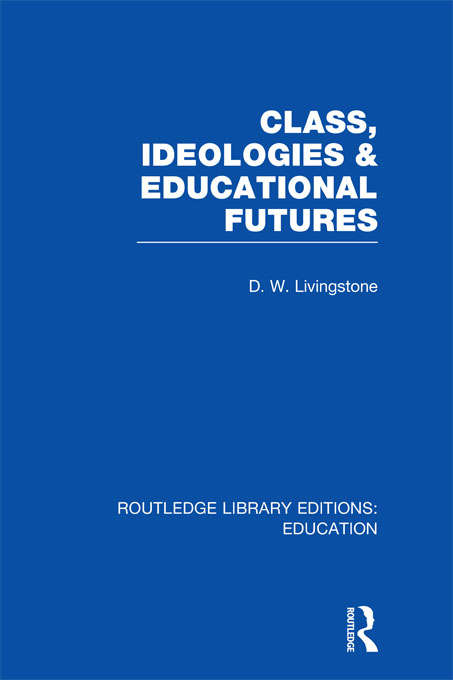 Book cover of Class, Ideologies and Educational Futures (Routledge Library Editions: Education)