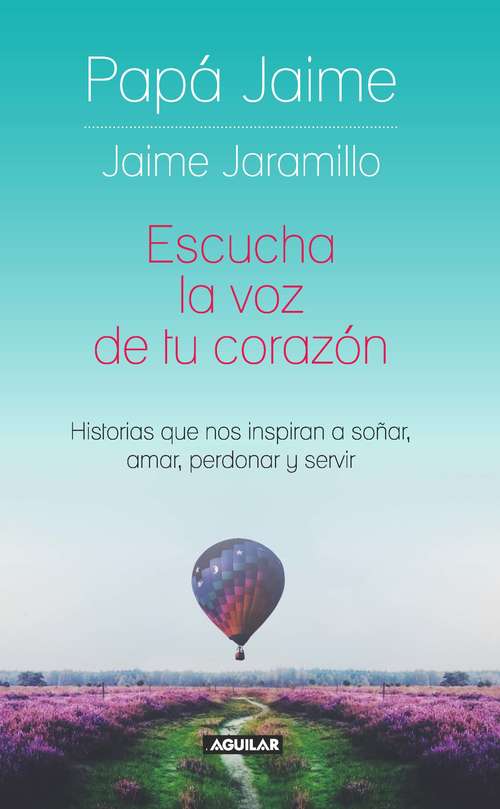 Book cover of Escucha la voz de tu corazón: Historias que nos inspiran a soñar, amar, perdonar y servir