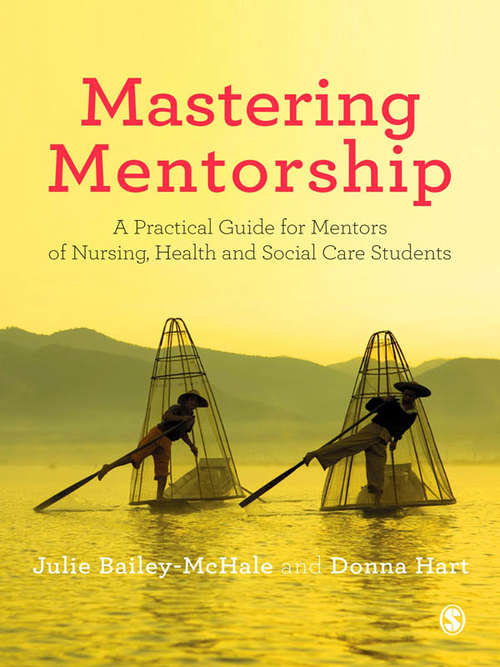 Mastering Mentorship: A Practical Guide for Mentors of Nursing, Health and Social Care Students