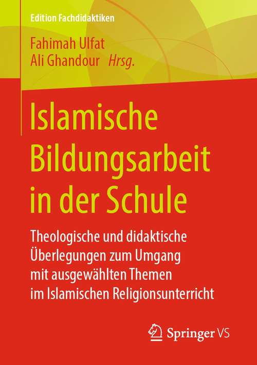 Book cover of Islamische Bildungsarbeit in der Schule: Theologische und didaktische Überlegungen zum Umgang mit ausgewählten Themen im Islamischen Religionsunterricht (1. Aufl. 2020) (Edition Fachdidaktiken)