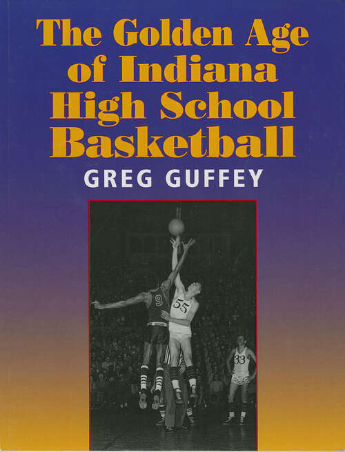 Book cover of The Golden Age of Indiana High School Basketball