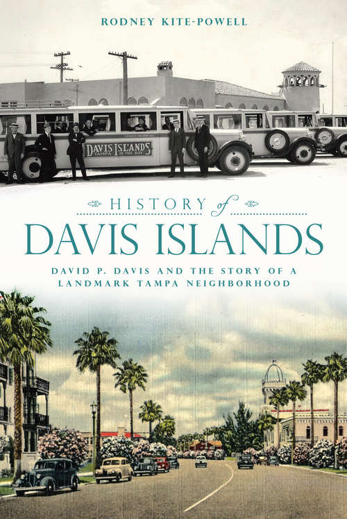 History of Davis Islands: David P. Davis and the Story of a Landmark Tampa Neighborhood
