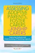 Assessing Adoptive Parents, Foster Carers and Kinship Carers, Second Edition: Improving Analysis and Understanding of Parenting Capacity