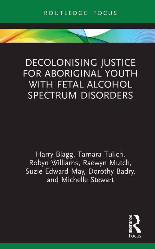 Decolonising Justice for Aboriginal youth with Fetal Alcohol Spectrum Disorders (Criminology in Focus)