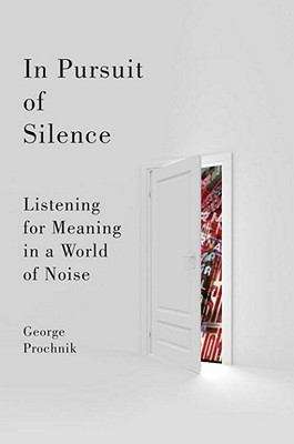 Book cover of In Pursuit of Silence: Listening for Meaning in a World of Noise