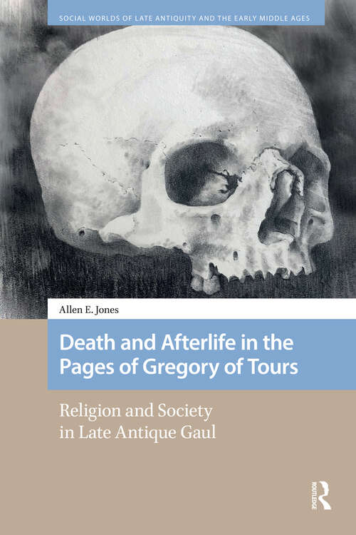 Book cover of Death and Afterlife in the Pages of Gregory of Tours: Religion and Society in Late Antique Gaul (1) (Social Worlds of Late Antiquity and the Early Middle Ages)