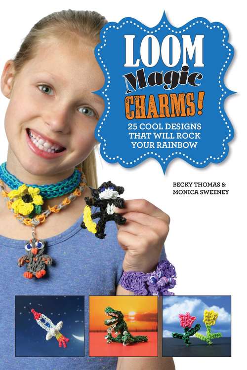 Book cover of Loom Magic Charms!: 25 Cool Designs That Will Rock Your Rainbow