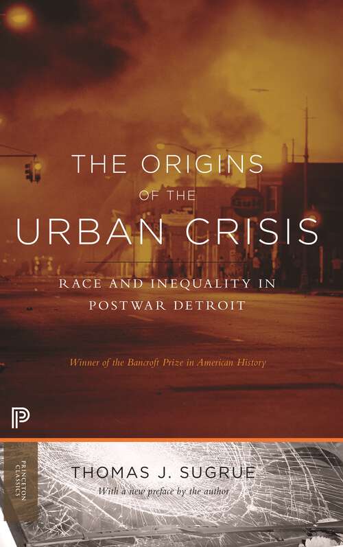 Book cover of The Origins of the Urban Crisis: Race and Inequality in Postwar Detroit - Updated Edition (Princeton Classics #6)