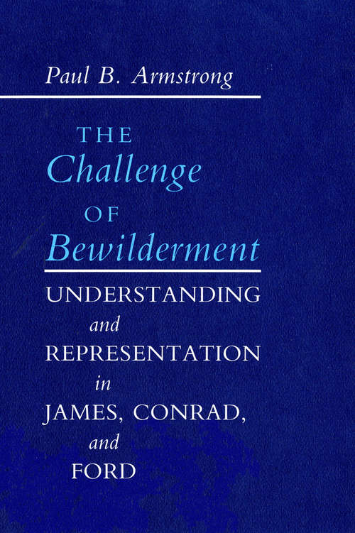 The Challenge of Bewilderment: Understanding and Representation in James, Conrad, and Ford