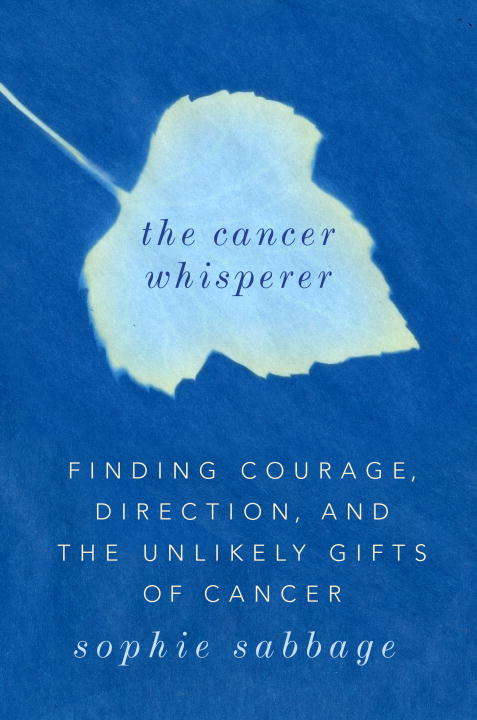 Book cover of The Cancer Whisperer: Finding Courage, Direction, and The Unlikely Gifts of Cancer