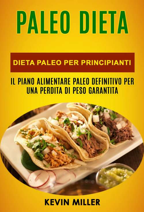 Book cover of Paleo Dieta: Dieta Paleo Per Principianti: Il Piano Alimentare Paleo Definitivo Per una Perdita di Peso Garantita: Il Piano Alimentare Paleo Definitivo Per una Perdita di Peso Garantita